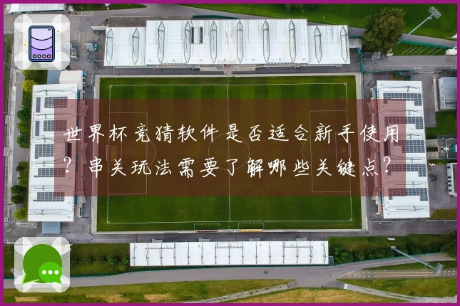 世界杯竞猜软件是否适合新手使用？串关玩法需要了解哪些关键点？