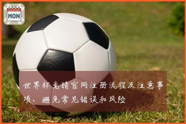 世界杯竞猜官网注册流程及注意事项，避免常见错误和风险